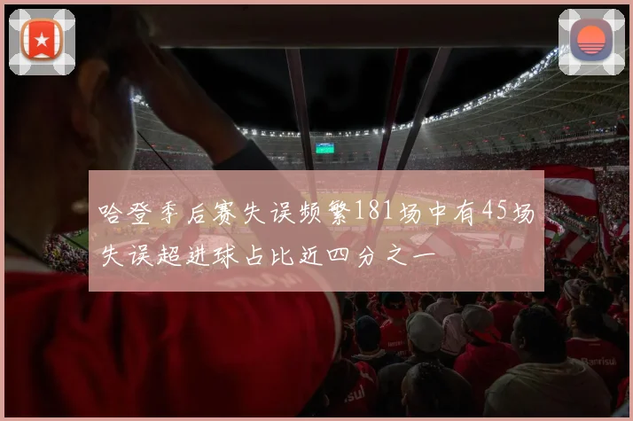 哈登季后赛失误频繁181场中有45场失误超进球占比近四分之一