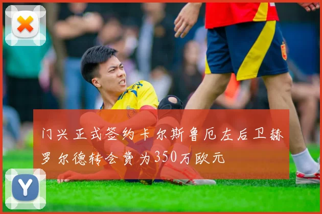 门兴正式签约卡尔斯鲁厄左后卫赫罗尔德转会费为350万欧元