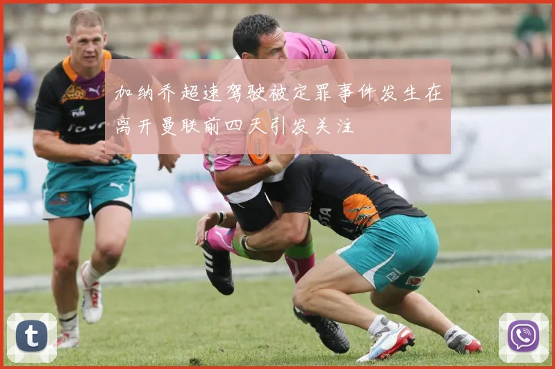 加纳乔超速驾驶被定罪事件发生在离开曼联前四天引发关注