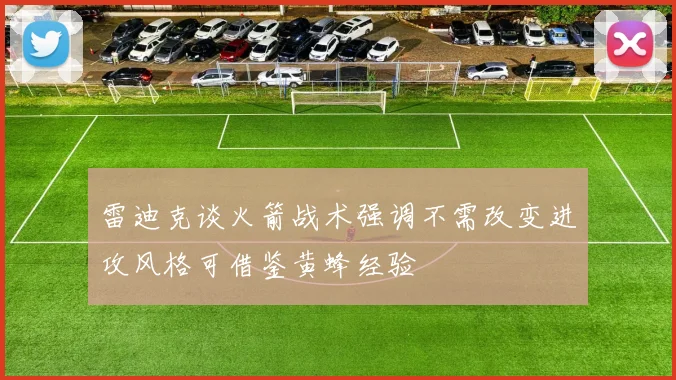 雷迪克谈火箭战术强调不需改变进攻风格可借鉴黄蜂经验